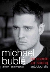 Okładka książki Na scenie, za sceną. Autobiografia Michael Bublé