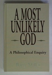 Okładka książki A Most Unlikely God. A Philosophical Enquiry Into the Nature of God Barry Miller