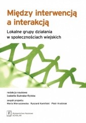Okładka książki Między interwencją a interakcją. Lokalne grupy działania w społecznościach wiejskich
