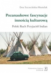 Okładka książki Pozanaukowe fascynacje innością kulturową. Polski Ruch Przyjaciół Indian