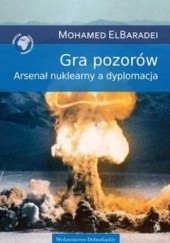 Okładka książki Gra pozorów. Arsenał nuklearny a dyplomacja Mohamed ElBaradei