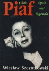 Okładka książki Edith Piaf. Życie, mit i legenda Wiesław Szczotkowski