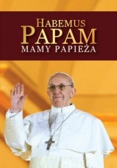 Okładka książki Habemus Papam Mamy Papieża praca zbiorowa
