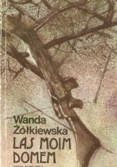 Okładka książki Las moim domem Wanda Żółkiewska