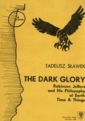 Okładka książki The Dark Glory. Robinson Jeffers and His Philosophy of Earth. Time & Things Tadeusz Sławek