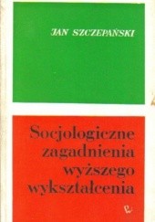 Okładka książki Socjologiczne zagadnienia wyższego wykształcenia Jan Szczepański