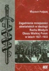 Okładka książki Zagadnienie mniejszości słowiańskich w ideologii Ruchu Młodych Obozu Wielkiej Polski w latach 1927-1933 Wojciech Podjacki