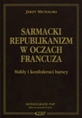 Okładka książki Sarmacki republikanizm w oczach Francuza. Mably i konfederaci barscy Jerzy Michalski