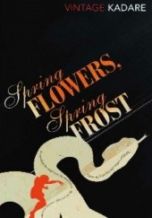 Okładka książki Spring Flowers, Spring Frost Ismail Kadare