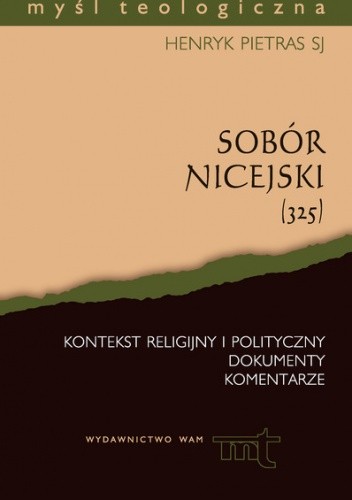 Okładka książki Sobór Nicejski (325) Kontekst religijny i polityczny. Dokumenty i komentarze Henryk Pietras SJ
