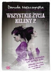 Okładka książki Wszystkie życia Heleny P. Danuta Noszczyńska