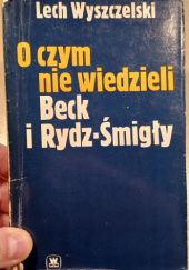 Okładka książki O czym nie wiedzieli Beck i Rydz-Śmigły Lech Wyszczelski