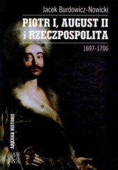Okładka książki Piotr I, August II i Rzeczpospolita. 1697–1706 Jacek Burdowicz-Nowicki
