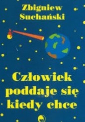 Okładka książki Człowiek poddaje się kiedy chce Zbigniew Suchański