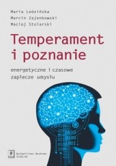 Okładka książki Temperament i poznanie. Energetyczne i czasowe zaplecze umysłu Maria Ledzińska, Maciej Stolarski, Marcin Zajenkowski