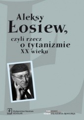 Aleksy Łosiew, czyli rzecz o tytanizmie XX wieku