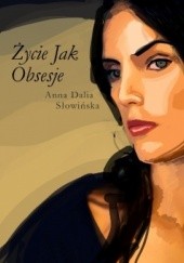 Okładka książki Życie jak obsesje Anna Dalia Słowińska