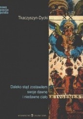 Okładka książki Daleko stąd zostawiłem swoje dawne i niedawne ciało Eugeniusz Tkaczyszyn-Dycki