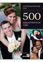 Okładka książki Fotografowanie par. 500 kreatywnych ujęć Michelle Perkins