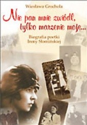 Okładka książki Nie pan mnie zwiódł, tylko marzenie moje... Biografia poetki Ireny Słomińskiej Wiesława Grochola