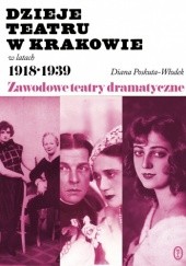 Okładka książki Dzieje teatru w Krakowie 1918-1939: Zawodowe teatry dramatyczne Diana Poskuta-Włodek