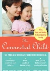 Okładka książki The Connected Child. Bring hope and healing to your adoptive family David Cross, Karen Purvis, Wendy Sunshine