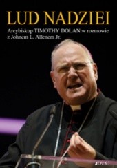 Okładka książki Lud nadziei. Arcybiskup Timothy Dolan w rozmowie z Johnem L. Allenem Jr. John L. Allen Jr.