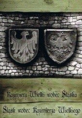 Okładka książki Kazimierz Wielki wobec Śląska – Śląsk wobec Kazimierza Wielkiego
