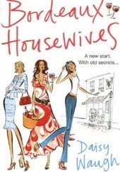 Okładka książki Bordeaux Housewives Daisy Waugh