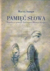 Okładka książki Pamięć słowa Studia o poezji Juliusza Słowackiego Maciej Szargot