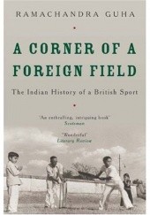 Okładka książki A Corner of a Foreign Field: The Indian History of a British Sport Ramachandra Guha