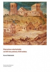 Okładka książki Starostwo olsztyńskie od XIV do połowy XVII wieku Karol Nabiałek
