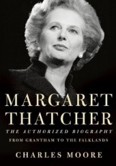 Okładka książki Margaret Thatcher, The Authorised Biography Charles Moore