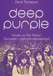 Okładka książki Deep Purple. Smoke on the Water. Opowieść o dobrych nieznajomych Dave Thompson