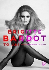 Okładka książki Brigitte Bardot – to ja! Marie-Dominique Lelievre