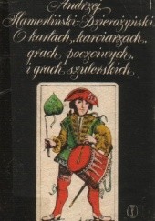 Okładka książki O kartach, karciarzach, grach poczciwych i grach szulerskich Andrzej Hamerliński-Dzierożyński