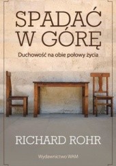 Okładka książki Spadać w górę. Duchowość na obie połowy życia Richard Rohr OFM