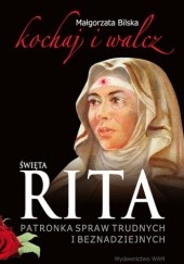 Okładka książki Święta Rita. Patronka spraw trudnych i beznadziejnych Małgorzata Bilska