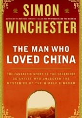 Okładka książki The Man Who Loved China. The Fantastic Story of the Eccentric Scientist Who Unlocked the Mysteries of the Middle Kingdom Simon Winchester