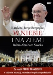 Okładka książki W niebie i na ziemi Franciszek (papież), Abraham Skorka