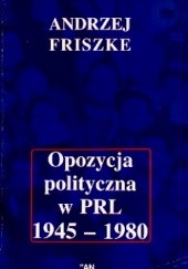 Okładka książki Opozycja polityczna w PRL 1945-1980 Andrzej Friszke