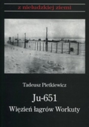 Okładka książki Ju-651. Więzień łagrów Workuty Tadeusz Pietkiewicz