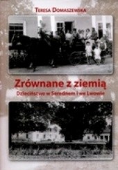 Okładka książki Zrównane z ziemią. Dzieciństwo w Serednem i we Lwowie Teresa Domaszewska
