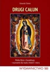 Okładka książki Drugi całun. Matka Boża z Gwadelupy - wyzwanie dla nauki, historii i wiary Eduardo Chavez