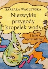 Okładka książki Niezwykłe przygody kropelek wody Barbara Waglewska