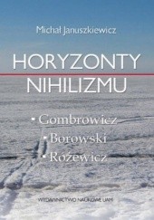 Okładka książki Horyzonty nihilizmu. Gombrowicz-Różewicz-Borowski Michał Januszkiewicz