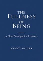 Okładka książki The Fullness of Being: A New Paradigm for Existence Barry Miller
