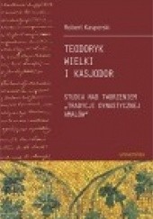 Okładka książki Teodoryk Wielki i Kasjodor. Studia nad tworzeniem 