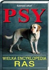 Okładka książki Psy. Wielka encyklopedia ras Gabriele Lehari