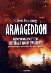 Okładka książki Armageddon. Niepoprawna politycznie historia II Wojny Światowej. Bez kłamstw - bez mitów - bez iluzji. Clive Ponting